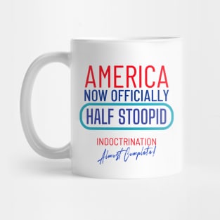 America Officially Half Stoopid - Indoctrination Almost Complete Mug